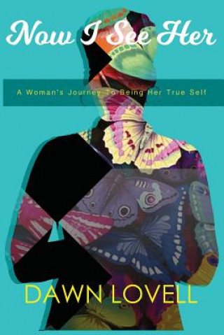 Könyv Now I See Her: A Woman's Journey To Being Her True Self Dawn Lovell