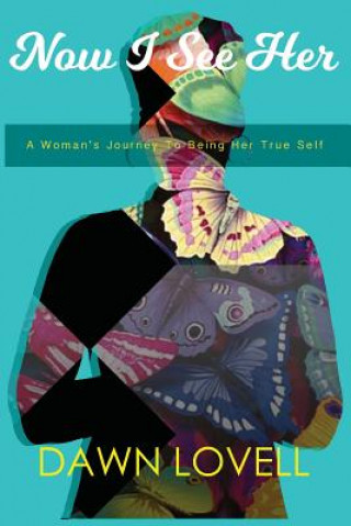 Książka Now I See Her: A Woman's Journey To Being Her True Self Dawn Lovell