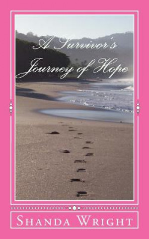 Kniha A Survivor's Journey of Hope: Winning the Battle of Cancer One Cure at a Time! Shanda Wright