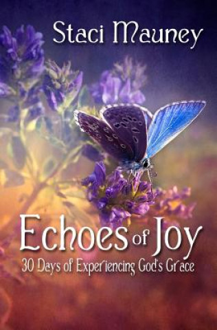 Book Echoes of Joy: 30 Days of Experiencing God's Grace Staci Mauney