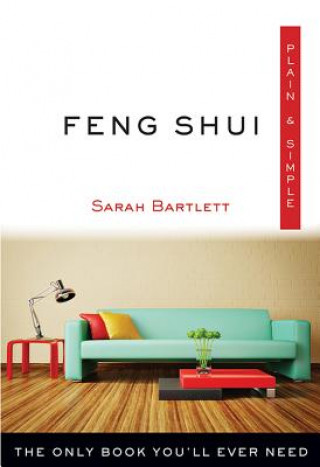 Carte Feng Shui Plain & Simple: The Only Book You'll Ever Need Sarah Bartlett