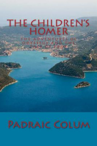 Carte The Children's Homer: The Adventures of Odysseus and The Tale of Troy Padraic Colum