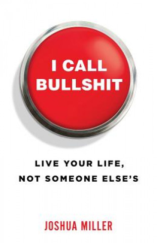 Kniha I Call Bullshit: Live Your Life, Not Someone Else's Joshua Miller