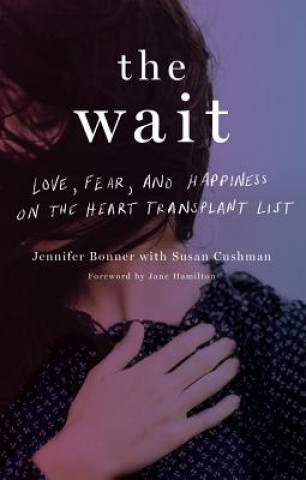 Kniha The Wait: Love, Fear, and Happiness on the Heart Transplant List Jennifer Bonner