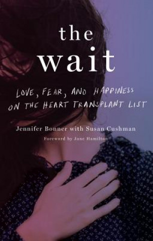 Книга The Wait: Love, Fear, and Happiness on the Heart Transplant List Jennifer Bonner