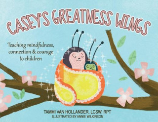 Könyv Casey's Greatness Wings: Teaching mindfulness, connection & courage to children Tammi Van Hollander