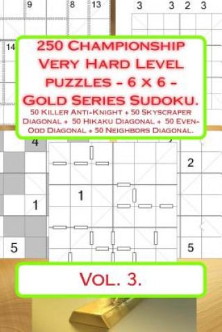 Könyv 250 Championship Very Hard Level Puzzles - 6 X 6 - Gold Series Sudoku.: 50 Killer Anti-Knight + 50 Skyscraper Diagonal + 50 Hikaku Diagonal + 50 Even- Andrii Pitenko