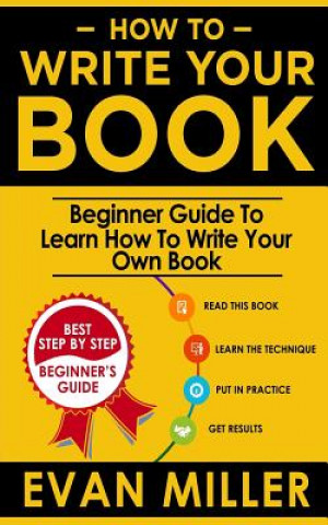 Knjiga How To Write Your Book: Beginner Guide To Learn How To Write Your Own Book Evan Miller