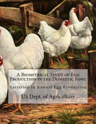 Buch A Biometrical Study of Egg Production in the Domestic Fowl: Variation in Annual Egg Production Us Dept of Agriculture