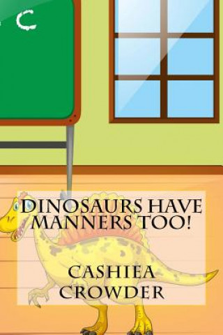 Kniha Dinosaurs Have Manners Too! Cashiea Crowder