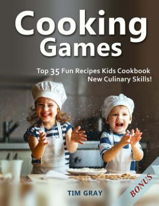 Könyv Cooking Games: Top 35 Fun Recipes Kids Cookbook New Culinary Skills! Tim Gray