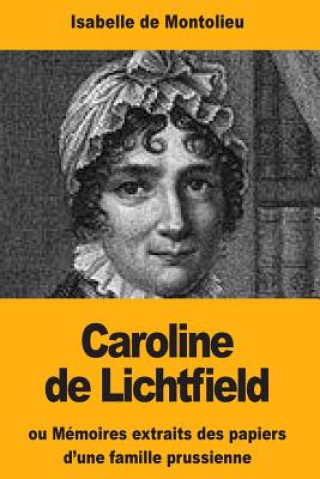 Kniha Caroline de Lichtfield: ou Mémoires extraits des papiers d'une famille prussienne Isabelle De Montolieu