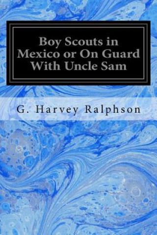 Carte Boy Scouts in Mexico or On Guard With Uncle Sam G Harvey Ralphson