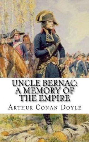 Carte Uncle Bernac: A Memory of the Empire Arthur Conan Doyle