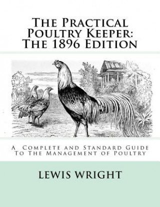 Könyv The Practical Poultry Keeper: The 1896 Edition: A Complete and Standard Guide To The Management of Poultry Lewis Wright