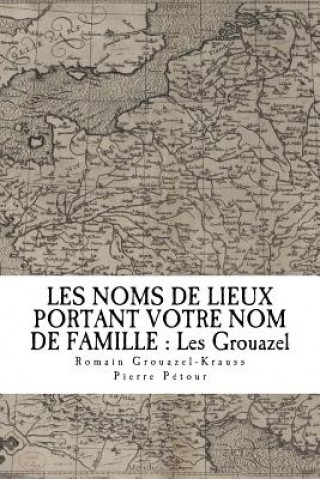 Carte Les Noms de Lieux de France Portant Votre Nom de Famille: Les Grouazel Romain Grouazel-Krauss