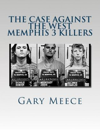 Könyv The Case Against the West Memphis 3 Killers: Condensed and revised from "Blood on Black" and "Where the Monsters Go" Gary Meece