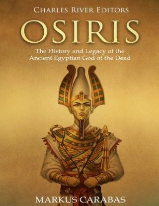 Könyv Osiris: The History and Legacy of the Ancient Egyptian God of the Dead Charles River Editors
