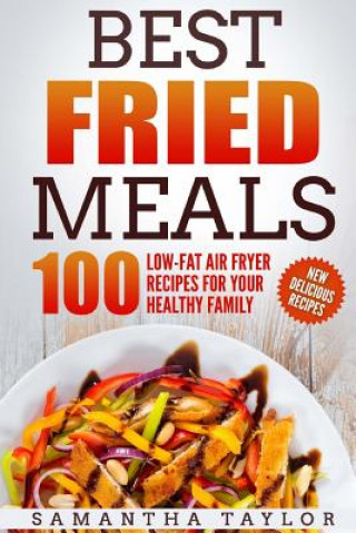 Kniha Best Fried Meals 100 Low-Fat Air Fryer Recipes for your Healthy Family MS Samantha Taylor