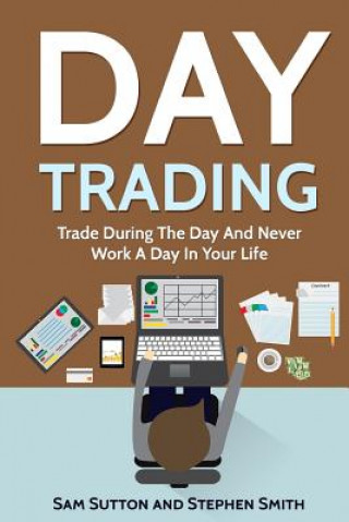 Könyv Day Trading: Trade During The Day And Never Work A Day In Your Life Sam Sutton