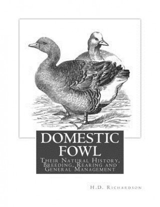 Carte Domestic Fowl: Their Natural History, Breeding, Rearing and General Management H D Richardson