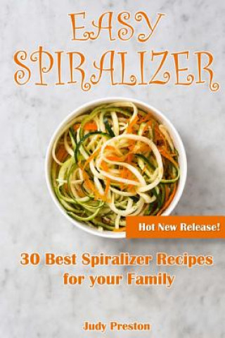 Carte Easy Spiralizer: 30 Best Spiralizer Recipes for your Family Mrs Judy Preston