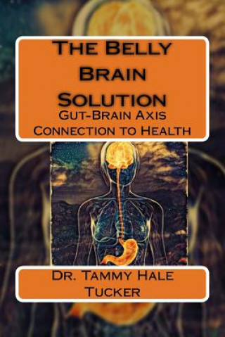 Książka The Belly Brain Solution: Gut-Brain Axis Connection to Health Dr Tammy Hale Tucker