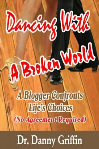 Книга Dancing With A Broken World: A Blogger Confronts Life's Choices Dr Danny Griffin