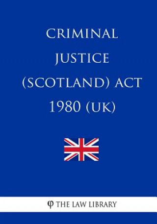 Книга Criminal Justice (Scotland) Act 1980 (UK) The Law Library