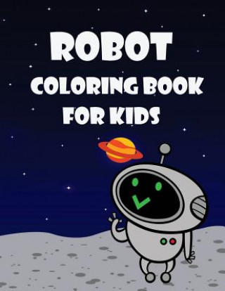 Kniha Robot Coloring Book For Kids: Kids Coloring Book with Fun, Easy, and Relaxing Coloring Pages (Children's coloring books) Happy Summer