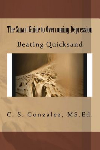 Книга The Smart Guide to Overcoming Depression: Beating Quicksand C S Gonzalez MS Ed