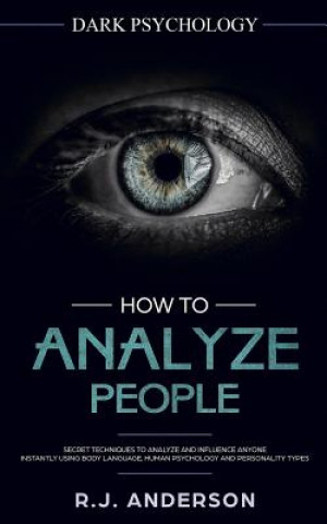 Könyv How to Analyze People: Dark Psychology - Secret Techniques to Analyze and Influence Anyone Using Body Language, Human Psychology and Personal R J Anderson