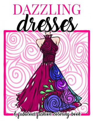 Knjiga Dazzling Dresses & Fabulous Fashion Coloring Book: Great Gift for Fashion Designers and Fashionistas - Kids, Teens, Tweens, Adults and Seniors Can Get Megan Swanson