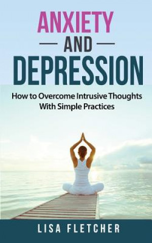 Książka Anxiety And Depression: How to Overcome Intrusive Thoughts With Simple Practices Lisa Fletcher