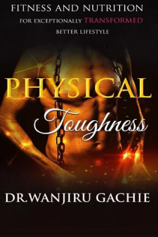 Book Physical Toughness: Fitness and Nutrition for Exceptionally Transformed Better Lifestyle Dr Wanjiru Gachie