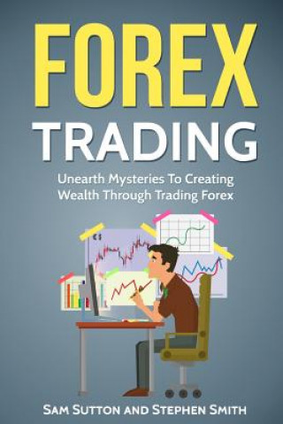 Kniha Forex Trading: Unearth Mysteries To Creating Wealth Through Trading Forex Sam Sutton