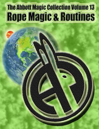 Kniha The Abbott Magic Collection Volume 13: Rope Magic & Routines Abbott's Magic