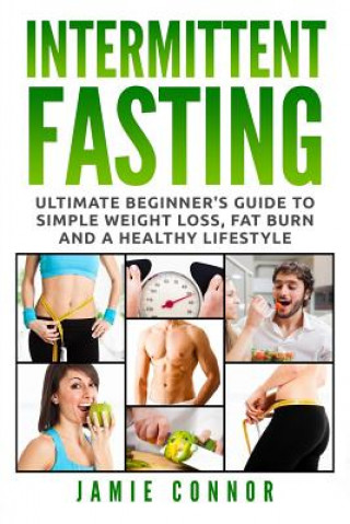 Kniha Intermittent Fasting: Ultimate Beginner's Guide to Simple Weight Loss, Fat Burn and a Healthy Lifestyle Matthew Connor