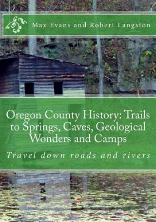 Carte Oregon County History: Trails to Springs, Caves, Geological Wonders and Camps: Travel Down Roads and Rivers Max Evans