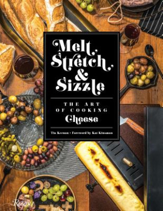 Book Melt, Stretch, and Sizzle: The Art of Cooking Cheese Tia Keenan