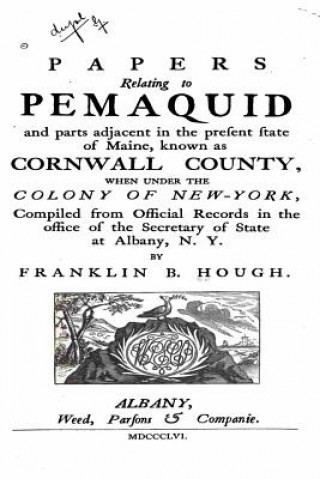 Carte Papers Relating to Pemaquid and Parts Adjacent in the Present State of Maine Franklin Benjamin Hough