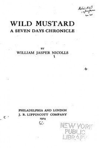 Knjiga Wild Mustard, a Seven Days Chronicle William Jasper Nicolls