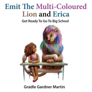 Kniha Emit The Multi-Coloured Lion & Erica: Get Ready To Go To Big School Gradle Gardner Martin
