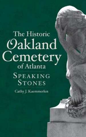 Book The Historic Oakland Cemetery of Atlanta: Speaking Stones Cathy Kaemmerlen