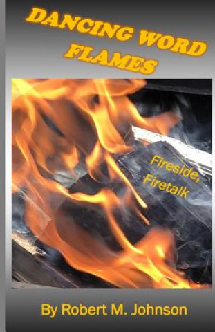 Könyv Dancing Word Flames: Fireside, Firetalk Robert M Johnson