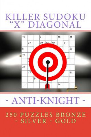 Livre Killer Sudoku X Diagonal - Anti-Knight. 250 Puzzles Bronze - Silver - Gold: Best Secret for You Andrii Pitenko