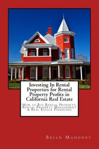 Kniha Investing In Rental Properties for Rental Property Profits in California Real Estate Brian Mahoney