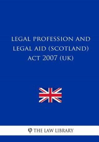 Kniha Legal Profession and Legal Aid (Scotland) Act 2007 (UK) The Law Library