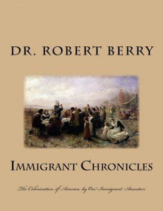 Carte Immigrant Chronicles: The Colonization of America by Our Immigrant Ancestors Dr Robert T Berry