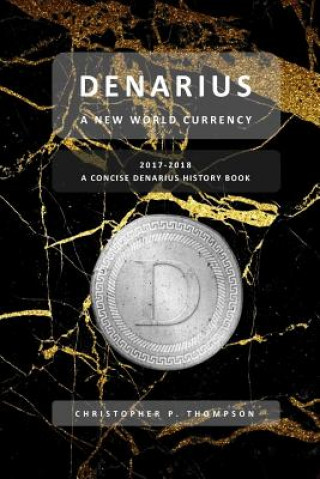 Kniha Denarius - A New World Currency (A Concise Denarius History Book) Christopher P Thompson